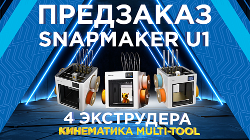 Предзаказ на 3D принтер Snapmaker U1 с четырьмя экструдерами и кинематикой multi-tool
