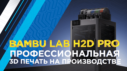 Bambu Lab H2D Pro: профессиональный 3D-принтер для 3D-печати на производстве